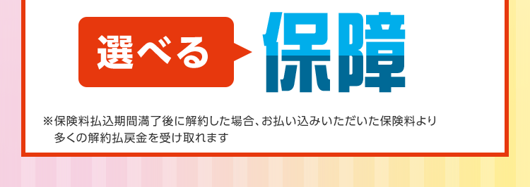 アフラックはがん保険・医療保険保有契約件数 No.1 
* 各社の統合報告書などに基づくアフラック調べ(2025年3月時点)
アフラックの確実に増やせる資産形成 × 選べる保障 
※保険料払込期間満了後に解約した場合、お払い込みいただいた保険料より多くの解約払戻金を受け取れます 
資産形成と保障のハイブリッド ツミタス